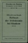 GRAEFE, Albrecht von - Albrecht von Graefe's grundlegende Arbeiten über den Heilwert der Iridektomie bei Glaukom (1857-62). Eingeleitet und herausgegeben von Hubert Sattler