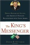 Ottaway, David B - The King's Messenger: Prince Bandar bin Sultan and America's Tangled Relationship With Saudi Arabia.