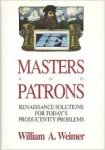 Weimer, William A. - Masters and Patrons. Renaissance solutions for today's productivity problems