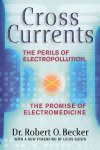 Robert O. Becker - Cross Currents The Perils of Electropollution, the Promise of Electromedicine