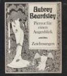 AUBREY BEARDSLEY - Pierrot für einen Augenblick. Zeichnungen