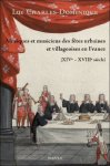 Luc Charles-Dominique - Musiques et musiciens des fêtes urbaines et villageoises en France (XIVe - XVIIIe siècle)
