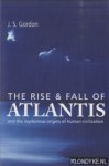 Gordon, J.S. - The Rise And Fall Of Atlantis And The True Origins Of Human Civilization