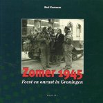 B. Kousman - Feest en Onrust in Groningen Zomer 1945