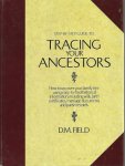 D. M. Field - Step-by-step Guide to Tracing Your Ancestors How to uncover your family tree using easy-to-find historical information, including wills, birth certificates, marriage documents and parish records