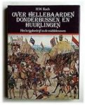 H.W. Koch - Over Hellebaarden, Donderbussen en Huurlingen Het Krijgsbedrijf in de Middeleeuwen