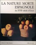 PEREZ SANCHEZ, ALFONSO E. - LA NATURE MORTE ESPAGNOLE DU XVIIe SIECLE A GOYA.