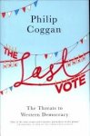 COGGAN, PHILIP - The last vote. The threats to western democracy COGGAN, PHILIP - The last vote. The threats to western democracy