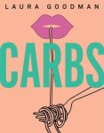 Laura Goodman - Carbs From Weekday Dinners to Blow-out Brunches, Rediscover the Joy of the Humble Carbohydrate