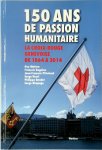 François Bugnion, Jean-François Pitteloud, Serge Nessi - 150 ans de passion humanitaire La Croix-Rouge genevoise de 1864 à 2014