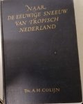 Colijn A. H. - - Naar de eeuwige sneeuw van Tropisch Nederland. Colijn A. H. - - Naar de eeuwige sneeuw van Tropisch Nederland.