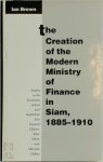 Ian Brown - The Creation of the Modern Ministry of Finance in Siam, 1885-1910