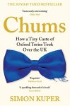 Simon Kuper - Chums: how a tiny caste of Oxford Tories took over the UK