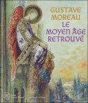 Laurent Lempereur ; Marie Debrock ; Francesca Giordano - Gustave Moreau :  Le Moyen  ge retrouv  - Catalogue d'exposition