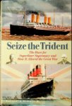 Burgess, D.H. - Seize the Trident The Race for Superliner Supremacy and how it altered the Great War