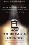 Alexander, Matthew, John R. Bruning - How to Break a Terrorist. The U.S. interrogators who used brains, not brutality, to take down the deadliest man in Iraq