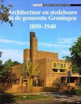 drs. L.T. Hacquebord & drs. R.M.H. Overbeek - Architectuur en stedebouw in de gemeente Groningen 1850-1940