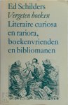 Ed. Schilders - Vergeten Boeken Literaire curiosa en rariora, boekenvrienden en bibliomanen