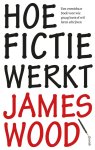 James Wood - Hoe fictie werkt