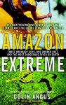 Colin Angus 154257, Ian Mulgrew 154258 - Amazon Extreme The hair-raising true story of the first team to raft the entire length of the amazon