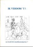 Alain, Eef, Greetje, Jos, e.a. - Ik Verdom 'T!: Wat bezielt die totaaldienstweigeraars?