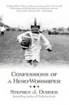 Dubner, Stephen J. - Confessions of a hero-worshiper