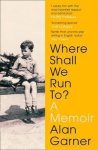 Alan Garner - Where Shall We Run To A Memoir