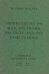 Walter, W. Grey - Observations on man, his frame, his duty and his expectations - The twenty-third Arthur Stanley Eddington Memorial Lecture