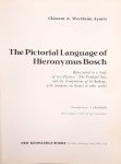 BOSCH, HIERONYMUS - WERTHEIM AYME`S, CLEMENT A. - The pictorial language of Hieronymus Bosch: Represented in a study of two pictures, The Prodigal Son, and the Temptations of St Anthony, with comments on themes in other works