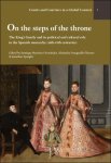 Santiago Mart nez Hern ndez, Alejandra Franganillo  lvarez, Jonathan Spangler (eds) - On the steps of the throne The King's family and its political and cultural role in the Spanish monarchy (16th-18th centuries)