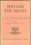 Wedgwood, C. V. (Cicely Veronica) - William The Silent, William Of Nassau, Prince of Orange, 1533-1584