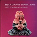 Augustijn, Piet & Ronald Brouwer - and others - Brandpunt Terra 2011 Traditie en vernieuwing in de Keramiek / Tradition and Innovation in Ceramics