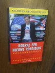Groenhuijsen, Charles - Hoera! Een nieuwe president. Over kandidaten en campagnes, dollars en democratie, geheimen en geruchten, leugens en lobbyisten