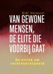 Riël Vermunt - Van gewone mensen, de elite die voorbij gaat De strijd om rechtvaardigheid