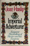 Joan Haslip 26799 - Imperial Adventurer: Emperor Maximilian of Mexico