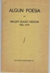 Kroon Willem Eligio  ( Curaçaos dichter ) 1886 - 1949 - Algun Poesia     ( bezorgd door en met opdracht van zijn broer José, de bezorger ) Antillen