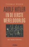Weber, Thomas - Adolf Hitler en de Eerste Wereldoorlog - het ware verhaal Weber, Thomas - Adolf Hitler en de Eerste Wereldoorlog - het ware verhaal