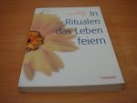 Bundschuh-Schramm, Christiane - In Ritualen das Leben feiern - Z. B. Schwangerschaft, Geburtstag, Führerschein, Umzug, Trennung