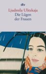 Ljudmila Ulitzkaja - Die Lügen der Frauen