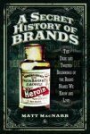 Matt MacNabb - A Secret History of Brands The Dark and Twisted Beginnings of the Brand Names We Know and Love