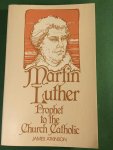 Atkinson, James - Martin Luther - Prophet to the Church Catholic