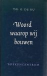 Ru, G. de - Woord waarop wij bouwen / druk 1