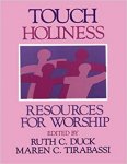 Duck, Ruth C. & Tirabassi, Maren C. (eds.) - Touch Holiness - resources for worship