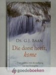 Baan, Ds. G.J. - Die dorst heeft, kome --- En die wil, neme van het water des levens om niet! Tien preken