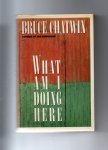 Chatwin Bruce - What am I doing Here, stories and travelogues