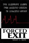 Smith, Wesley J. - Forced exit. The slippery slope from assisted suicide to legalized murder.
