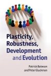Patrick Bateson & Peter Gluckman - Plasticity, Robustness, Development And Evolution