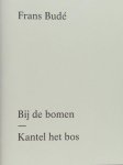 Budé, Frans. - Bij de bomen - Kantel het bos. Budé, Frans. - Bij de bomen - Kantel het bos.