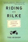 Bishop, Ted - Riding With Rilke Reflections on Motorcycles and Books