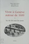 Liliane Mottu-Weber, Anne-Marie Piuz, Bernard Lescaze - Vivre à Genève autour de 1600: La vie de tous les jours